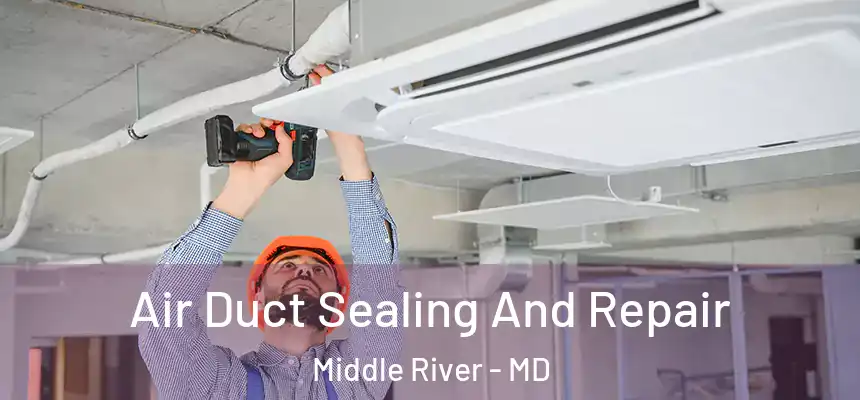  Air Duct Sealing And Repair Middle River - MD