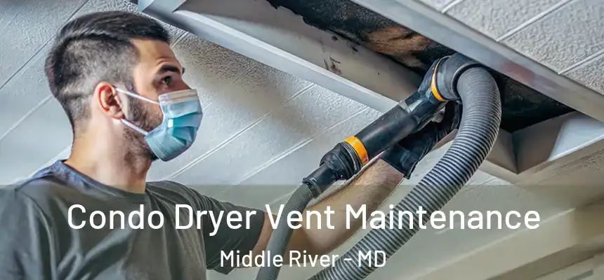 Condo Dryer Vent Maintenance Middle River - MD