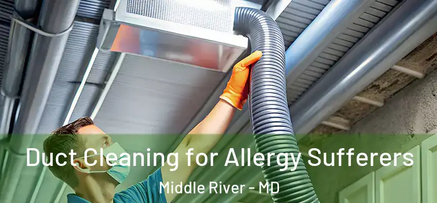  Duct Cleaning for Allergy Sufferers Middle River - MD