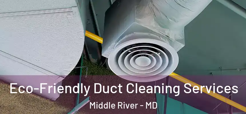 Eco-Friendly Duct Cleaning Services Middle River - MD