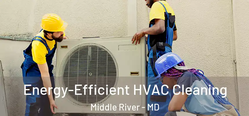 Energy-Efficient HVAC Cleaning Middle River - MD