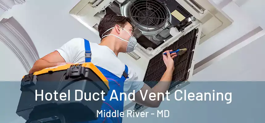 Hotel Duct And Vent Cleaning Middle River - MD